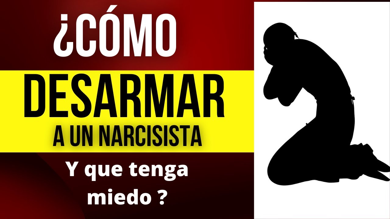 como desarmar a un narcisista y que te tenga miedo