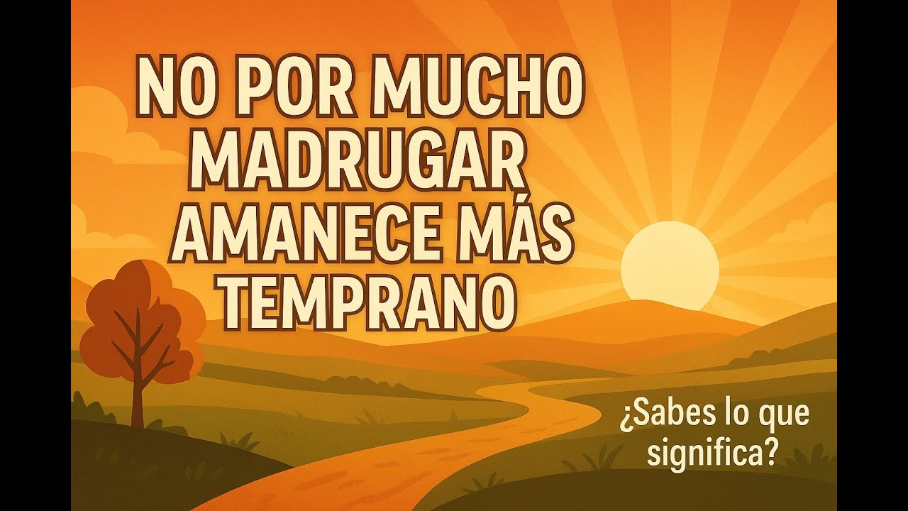 no por mucho madrugar amanece más temprano