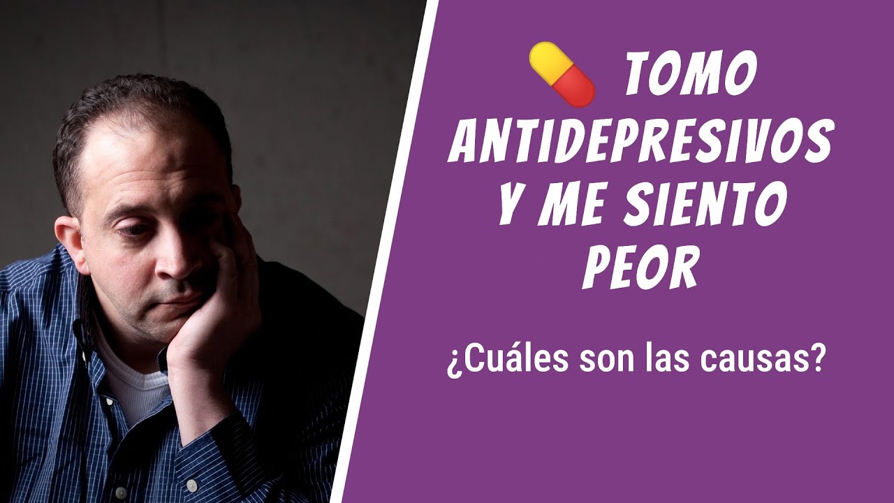 tomo antidepresivos y me siento peor