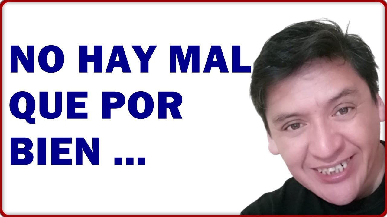 que significa no hay mal que por bien no venga