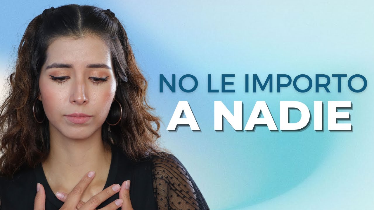 me siento sola y que no le importo a nadie