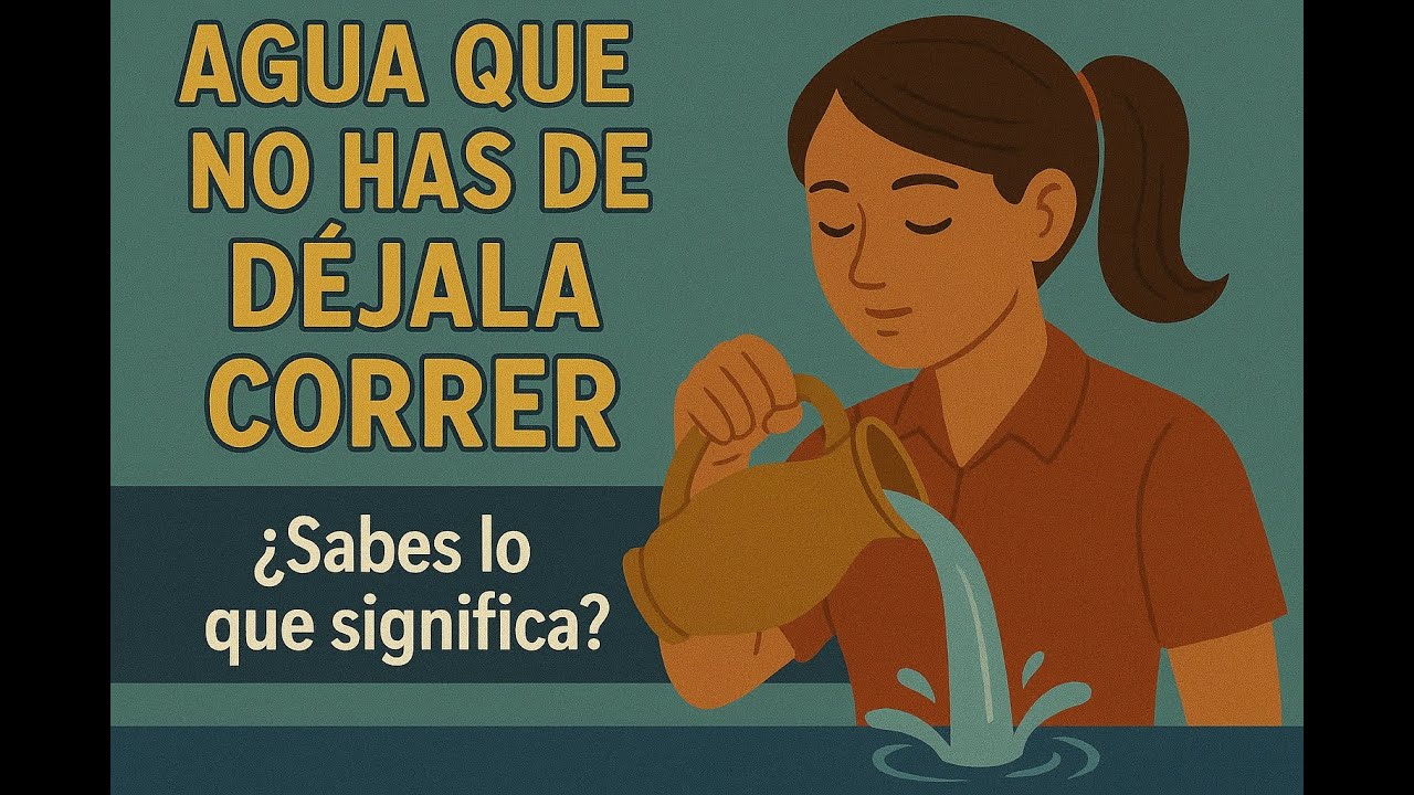 agua que no has de beber déjala correr significado